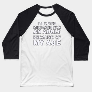 I'm Often Mistaken for An Adult Because of My Age Baseball T-Shirt